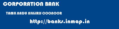 CORPORATION BANK  TAMIL NADU NILGIRIS COONOOR   banks information 